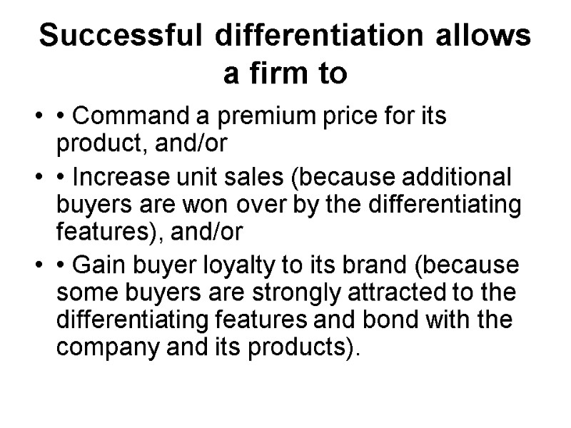 Successful differentiation allows a firm to • Command a premium price for its product,